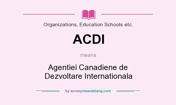 What does ACDI mean? It stands for Agentiei Canadiene de Dezvoltare Internationala