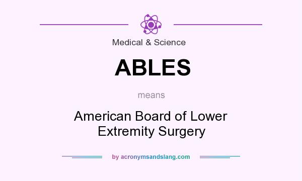 What does ABLES mean? It stands for American Board of Lower Extremity Surgery