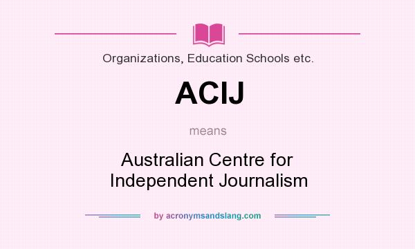 What does ACIJ mean? It stands for Australian Centre for Independent Journalism