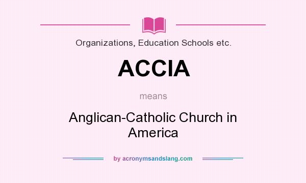 What does ACCIA mean? It stands for Anglican-Catholic Church in America