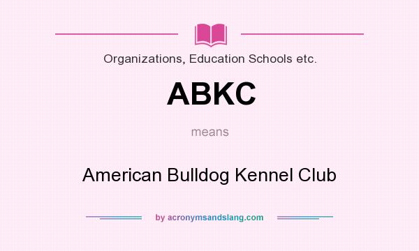 What does ABKC mean? It stands for American Bulldog Kennel Club
