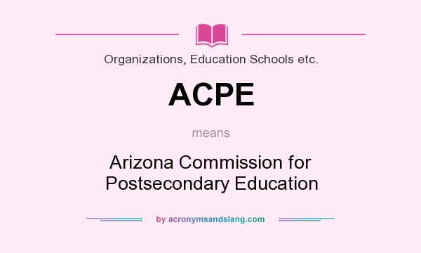 What does ACPE mean? It stands for Arizona Commission for Postsecondary Education