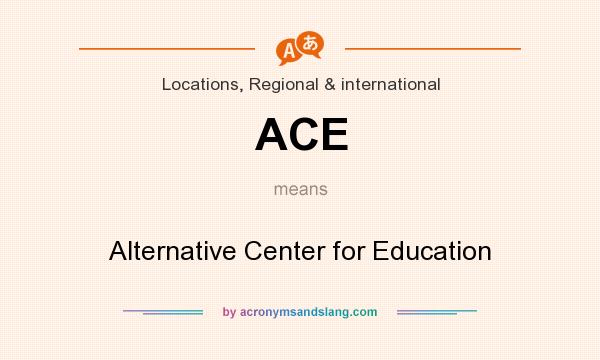 What does ACE mean? It stands for Alternative Center for Education