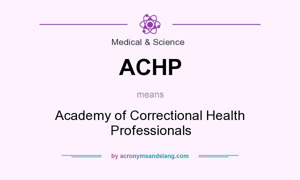 What does ACHP mean? It stands for Academy of Correctional Health Professionals