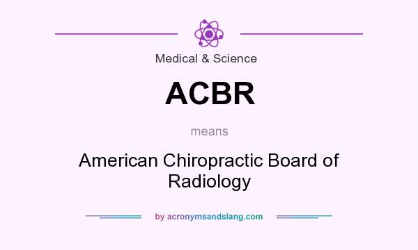 What does ACBR mean? It stands for American Chiropractic Board of Radiology