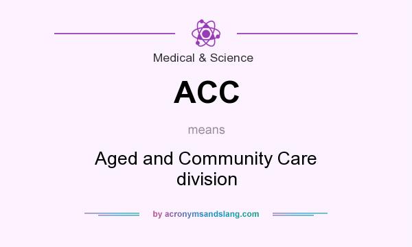 What does ACC mean? It stands for Aged and Community Care division