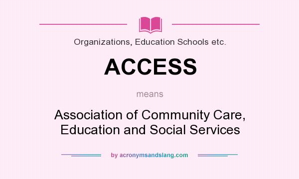 What does ACCESS mean? It stands for Association of Community Care, Education and Social Services