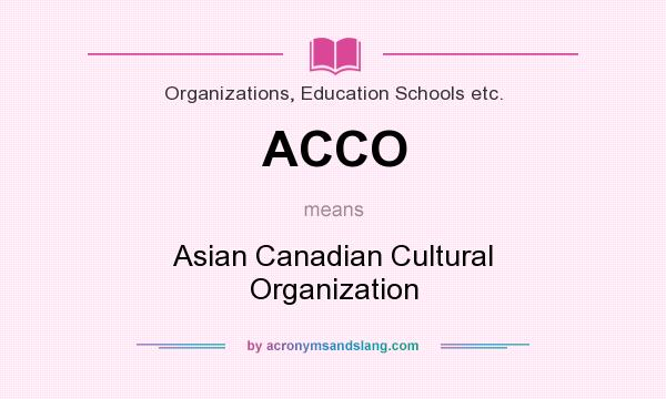 What does ACCO mean? It stands for Asian Canadian Cultural Organization