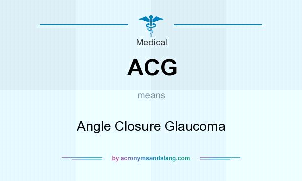 What does ACG mean? It stands for Angle Closure Glaucoma