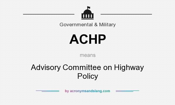What does ACHP mean? It stands for Advisory Committee on Highway Policy
