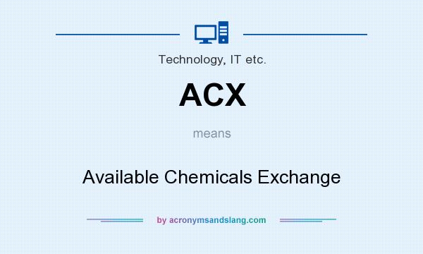 What does ACX mean? It stands for Available Chemicals Exchange