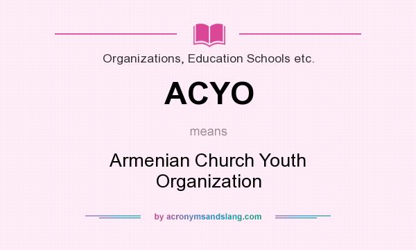 What does ACYO mean? It stands for Armenian Church Youth Organization