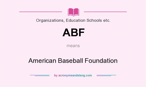 What does ABF mean? It stands for American Baseball Foundation