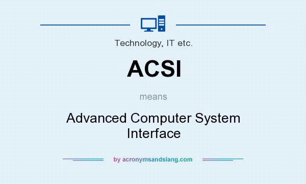 What does ACSI mean? It stands for Advanced Computer System Interface
