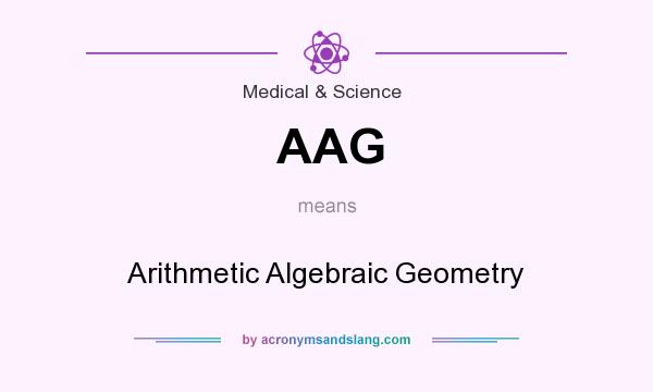What does AAG mean? It stands for Arithmetic Algebraic Geometry