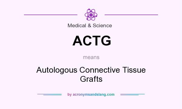 What does ACTG mean? It stands for Autologous Connective Tissue Grafts