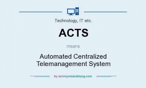 What does ACTS mean? It stands for Automated Centralized Telemanagement System