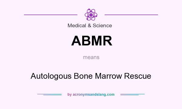 What does ABMR mean? It stands for Autologous Bone Marrow Rescue