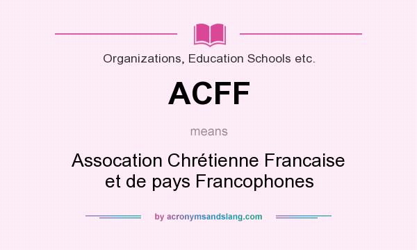 What does ACFF mean? It stands for Assocation Chrétienne Francaise et de pays Francophones