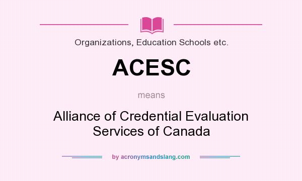 What does ACESC mean? It stands for Alliance of Credential Evaluation Services of Canada