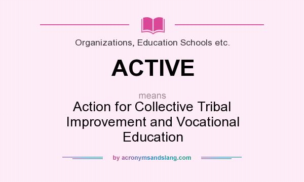 What does ACTIVE mean? It stands for Action for Collective Tribal Improvement and Vocational Education