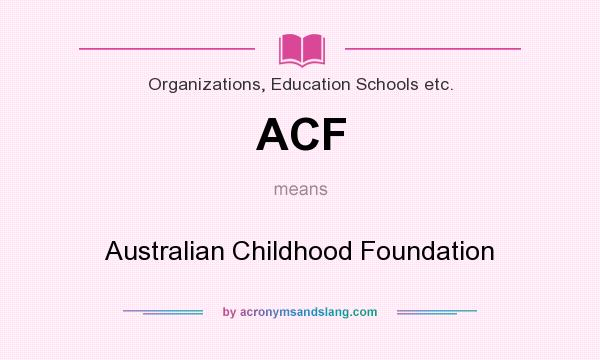 What does ACF mean? It stands for Australian Childhood Foundation