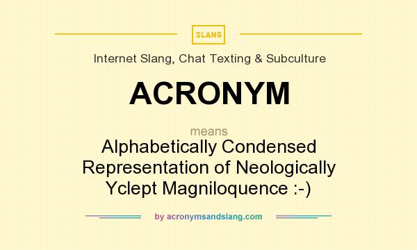 What does ACRONYM mean? It stands for Alphabetically Condensed Representation of Neologically Yclept Magniloquence :-)