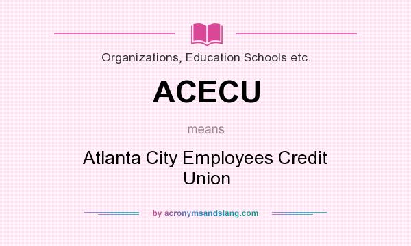What does ACECU mean? It stands for Atlanta City Employees Credit Union