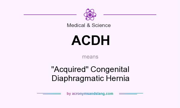 What does ACDH mean? It stands for Acquired Congenital Diaphragmatic Hernia