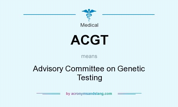 What does ACGT mean? It stands for Advisory Committee on Genetic Testing