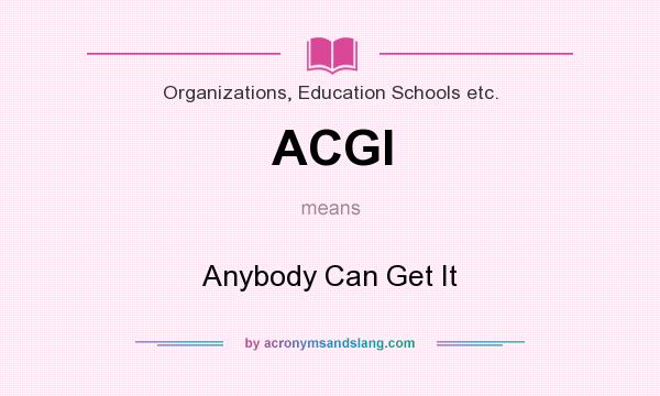 What does ACGI mean? It stands for Anybody Can Get It