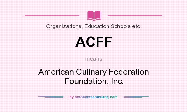 What does ACFF mean? It stands for American Culinary Federation Foundation, Inc.