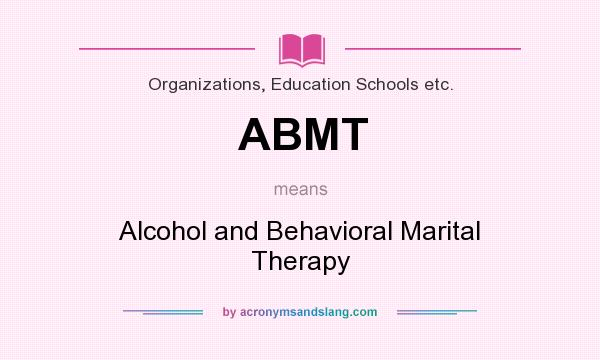 What does ABMT mean? It stands for Alcohol and Behavioral Marital Therapy