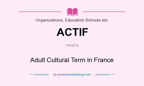 What does ACTIF mean? It stands for Adult Cultural Term in France