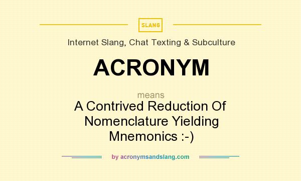 What does ACRONYM mean? It stands for A Contrived Reduction Of Nomenclature Yielding Mnemonics :-)