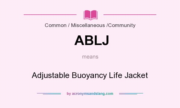 What does ABLJ mean? It stands for Adjustable Buoyancy Life Jacket