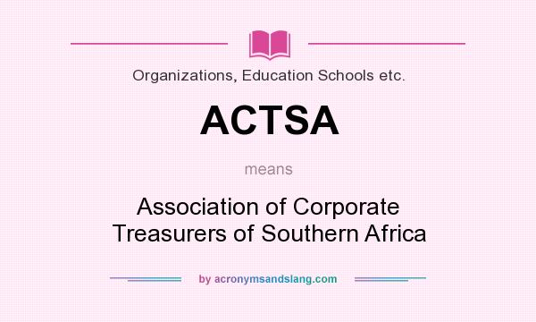 What does ACTSA mean? It stands for Association of Corporate Treasurers of Southern Africa