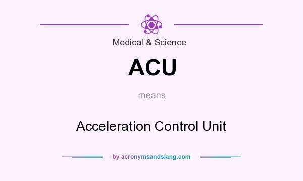 What does ACU mean? It stands for Acceleration Control Unit