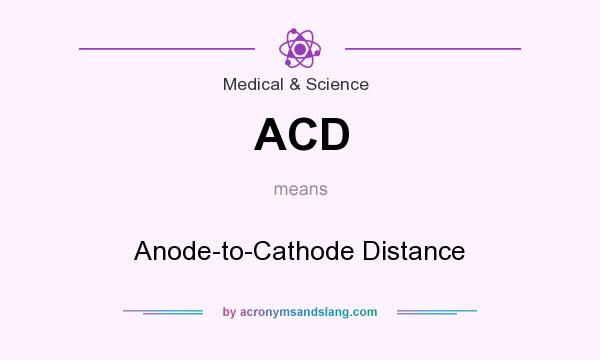 What does ACD mean? It stands for Anode-to-Cathode Distance