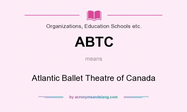 What does ABTC mean? It stands for Atlantic Ballet Theatre of Canada