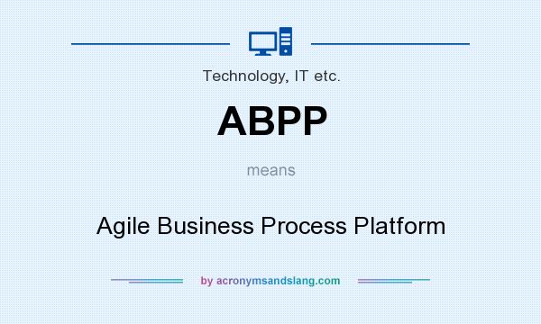 What does ABPP mean? It stands for Agile Business Process Platform