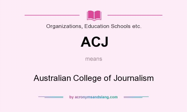 What does ACJ mean? It stands for Australian College of Journalism