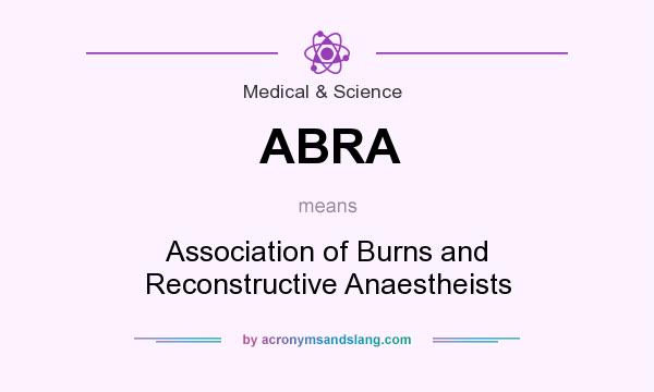 What does ABRA mean? It stands for Association of Burns and Reconstructive Anaestheists