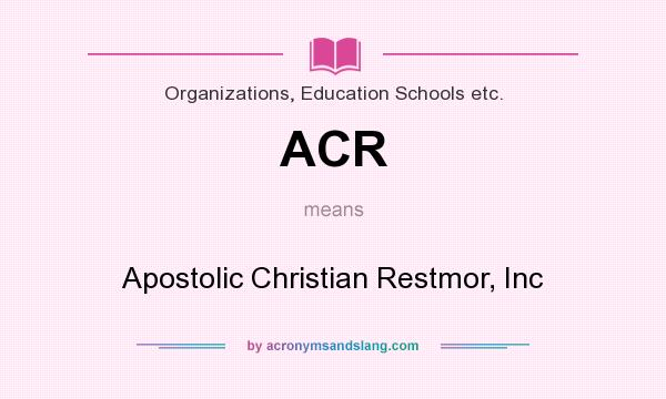 What does ACR mean? It stands for Apostolic Christian Restmor, Inc