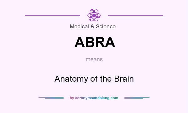 What does ABRA mean? It stands for Anatomy of the Brain