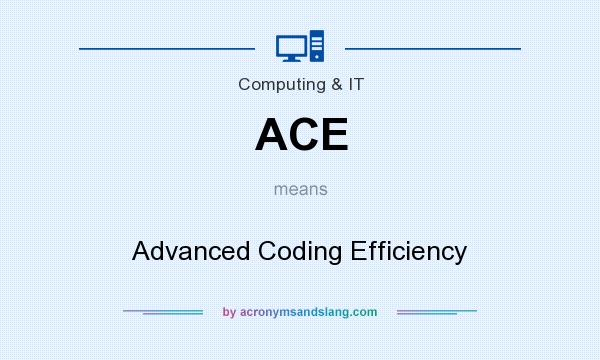 What does ACE mean? It stands for Advanced Coding Efficiency