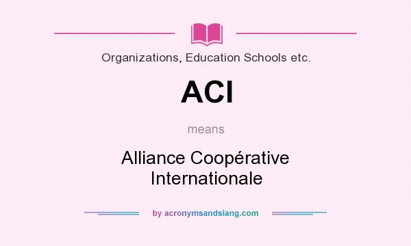 What does ACI mean? It stands for Alliance Coopérative Internationale
