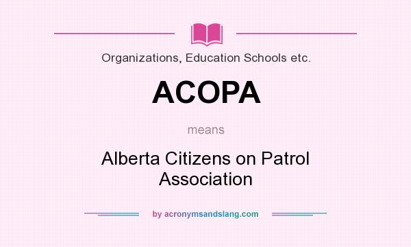 What does ACOPA mean? It stands for Alberta Citizens on Patrol Association
