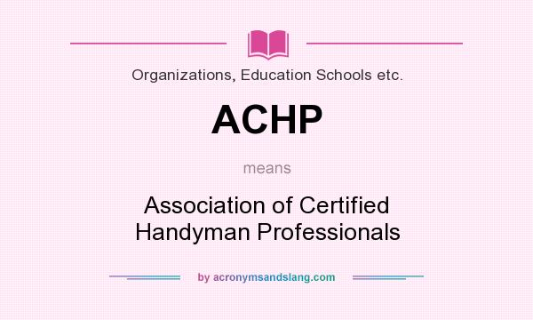 What does ACHP mean? It stands for Association of Certified Handyman Professionals