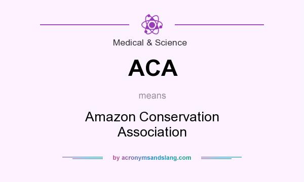 What does ACA mean? It stands for Amazon Conservation Association